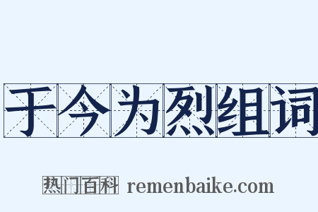 于今为烈组词是什么意思的图片